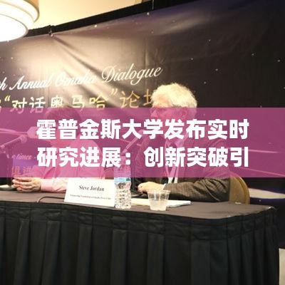 霍普金斯大學(xué)發(fā)布實時研究進展：創(chuàng)新突破引領(lǐng)未來