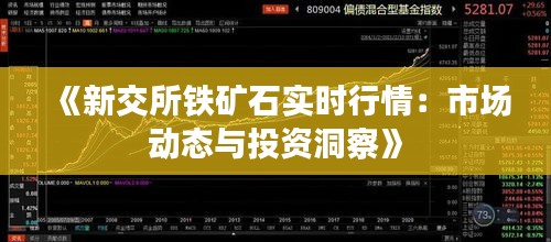 《新交所鐵礦石實(shí)時(shí)行情：市場(chǎng)動(dòng)態(tài)與投資洞察》