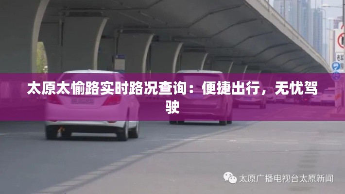 太原太愉路實時路況查詢：便捷出行，無憂駕駛