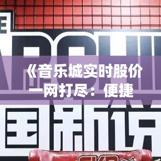 《音樂城實時股價一網(wǎng)打盡：便捷查詢網(wǎng)址大公開！》