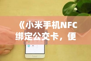 《小米手機(jī)NFC綁定公交卡，便捷出行新體驗(yàn)》