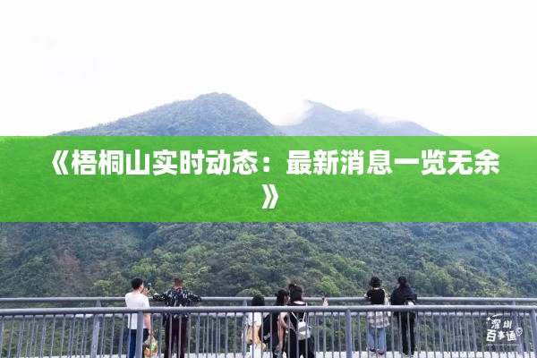《梧桐山實(shí)時(shí)動(dòng)態(tài)：最新消息一覽無(wú)余》