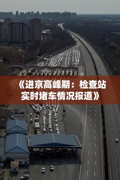 《進(jìn)京高峰期：檢查站實(shí)時(shí)堵車情況報(bào)道》