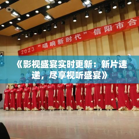 《影視盛宴實(shí)時(shí)更新：新片速遞，盡享視聽盛宴》