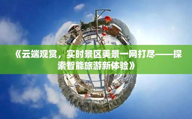 《云端觀賞，實(shí)時(shí)景區(qū)美景一網(wǎng)打盡——探索智能旅游新體驗(yàn)》