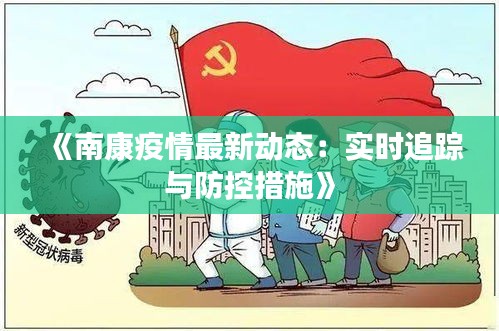 《南康疫情最新動態(tài)：實時追蹤與防控措施》