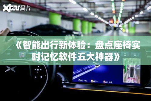 《智能出行新體驗(yàn)：盤(pán)點(diǎn)座椅實(shí)時(shí)記憶軟件五大神器》