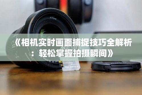 《相機(jī)實(shí)時(shí)畫(huà)面捕捉技巧全解析：輕松掌握拍攝瞬間》