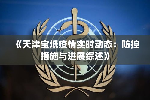 《天津寶坻疫情實時動態(tài)：防控措施與進展綜述》