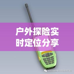 戶外探險(xiǎn)實(shí)時(shí)定位分享，輕松掌握親友動(dòng)態(tài)
