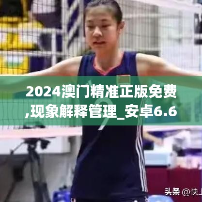2024澳門精準(zhǔn)正版免費(fèi),現(xiàn)象解釋管理_安卓6.622