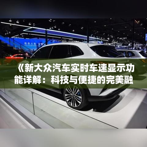 《新大眾汽車實時車速顯示功能詳解：科技與便捷的完美融合》