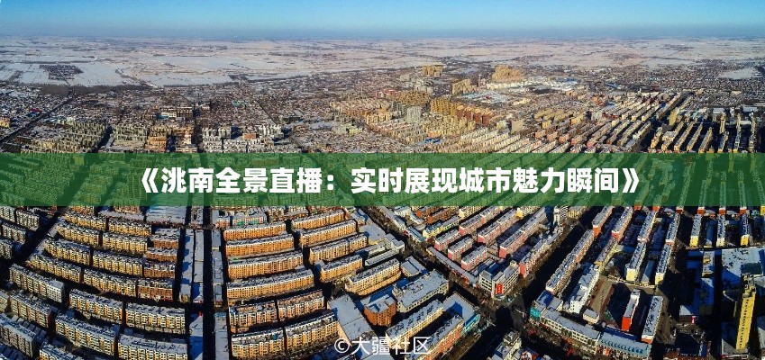 《洮南全景直播：實時展現(xiàn)城市魅力瞬間》