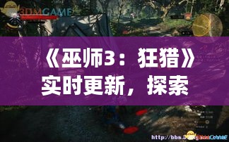 《巫師3：狂獵》實時更新，探索游戲新內(nèi)容與玩法！