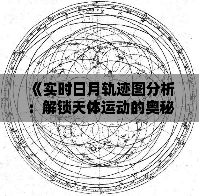 《實(shí)時(shí)日月軌跡圖分析：解鎖天體運(yùn)動(dòng)的奧秘》
