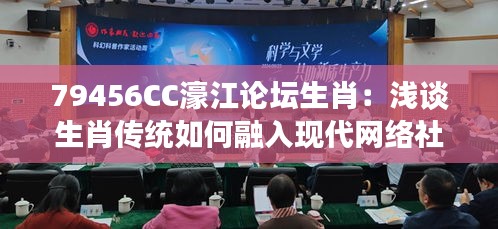 79456CC濠江論壇生肖：淺談生肖傳統(tǒng)如何融入現(xiàn)代網(wǎng)絡(luò)社區(qū)生活