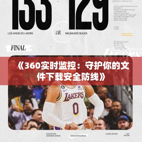 《360實時監(jiān)控：守護(hù)你的文件下載安全防線》