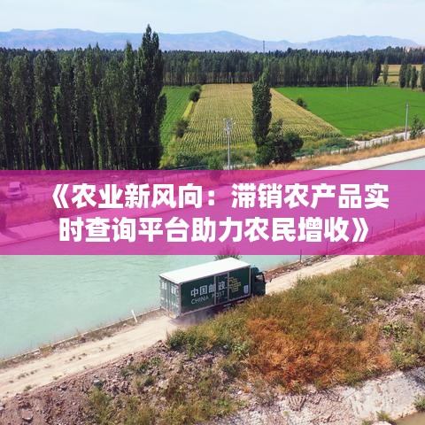 《農(nóng)業(yè)新風(fēng)向：滯銷農(nóng)產(chǎn)品實(shí)時(shí)查詢平臺(tái)助力農(nóng)民增收》