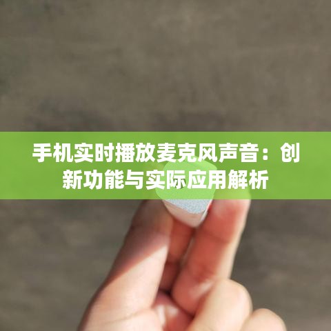 手機(jī)實(shí)時(shí)播放麥克風(fēng)聲音：創(chuàng)新功能與實(shí)際應(yīng)用解析
