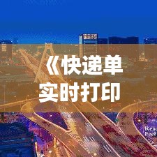 《快遞單實(shí)時(shí)打?。禾嵘剩瑑?yōu)化物流體驗(yàn)》