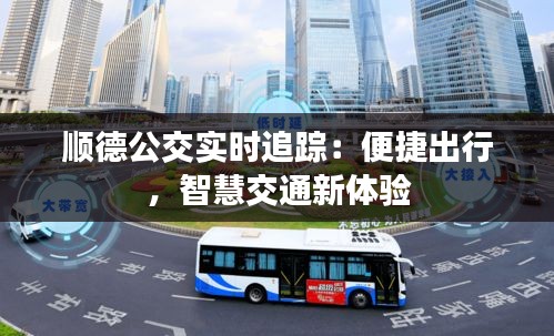 順德公交實(shí)時(shí)追蹤：便捷出行，智慧交通新體驗(yàn)