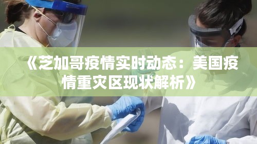 《芝加哥疫情實(shí)時(shí)動(dòng)態(tài)：美國(guó)疫情重災(zāi)區(qū)現(xiàn)狀解析》