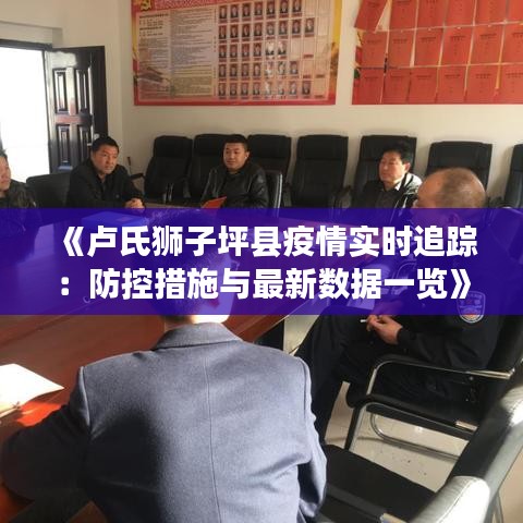 《盧氏獅子坪縣疫情實(shí)時(shí)追蹤：防控措施與最新數(shù)據(jù)一覽》