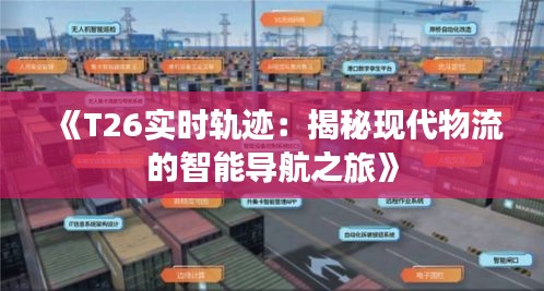 《T26實(shí)時(shí)軌跡：揭秘現(xiàn)代物流的智能導(dǎo)航之旅》