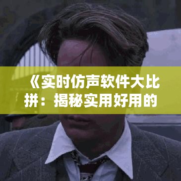 《實時仿聲軟件大比拼：揭秘實用好用的那款》