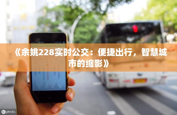《余姚228實(shí)時(shí)公交：便捷出行，智慧城市的縮影》