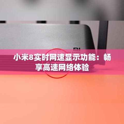 小米8實(shí)時(shí)網(wǎng)速顯示功能：暢享高速網(wǎng)絡(luò)體驗(yàn)
