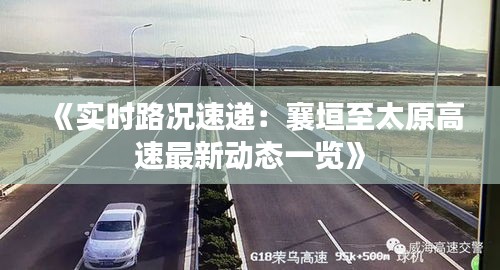 《實(shí)時路況速遞：襄垣至太原高速最新動態(tài)一覽》