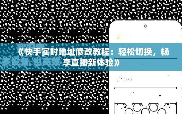 《快手實(shí)時(shí)地址修改教程：輕松切換，暢享直播新體驗(yàn)》