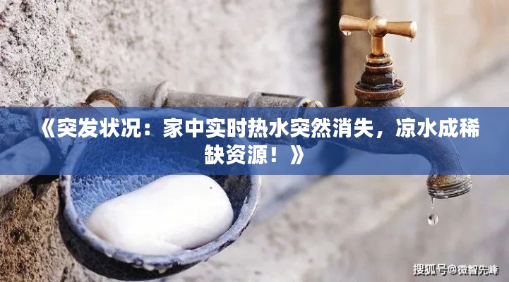 《突發(fā)狀況：家中實(shí)時(shí)熱水突然消失，涼水成稀缺資源！》