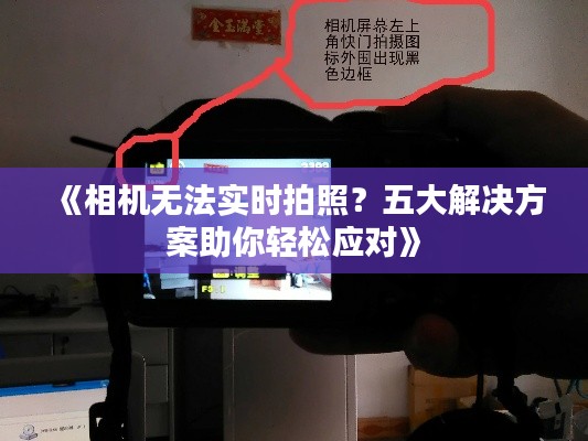 《相機無法實時拍照？五大解決方案助你輕松應對》