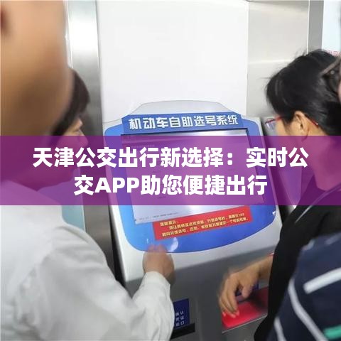 天津公交出行新選擇：實時公交APP助您便捷出行