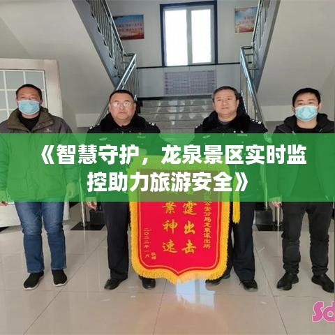 《智慧守護(hù)，龍泉景區(qū)實(shí)時(shí)監(jiān)控助力旅游安全》