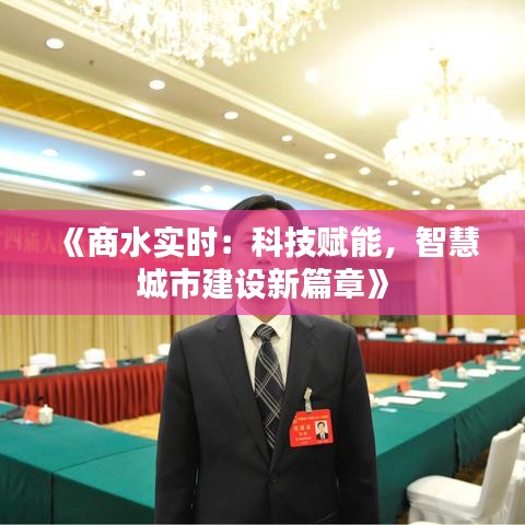 《商水實時：科技賦能，智慧城市建設(shè)新篇章》