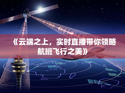 《云端之上，實(shí)時(shí)直播帶你領(lǐng)略航班飛行之美》