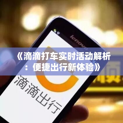 《滴滴打車實(shí)時(shí)活動(dòng)解析：便捷出行新體驗(yàn)》