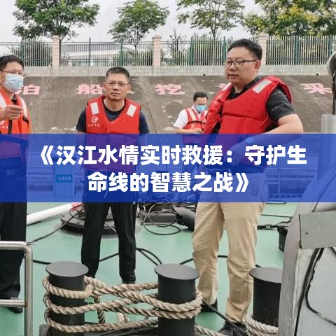 《漢江水情實(shí)時(shí)救援：守護(hù)生命線(xiàn)的智慧之戰(zhàn)》