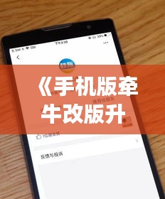 《手機(jī)版牽牛改版升級，實(shí)時(shí)功能助力便捷生活》