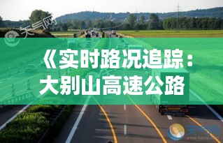 《實時路況追蹤：大別山高速公路暢行無憂》