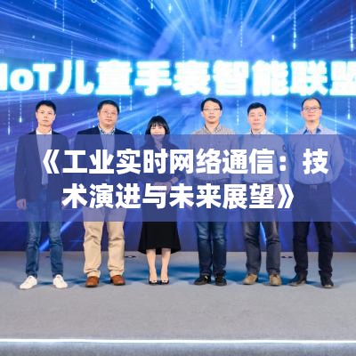 《工業(yè)實(shí)時(shí)網(wǎng)絡(luò)通信：技術(shù)演進(jìn)與未來(lái)展望》