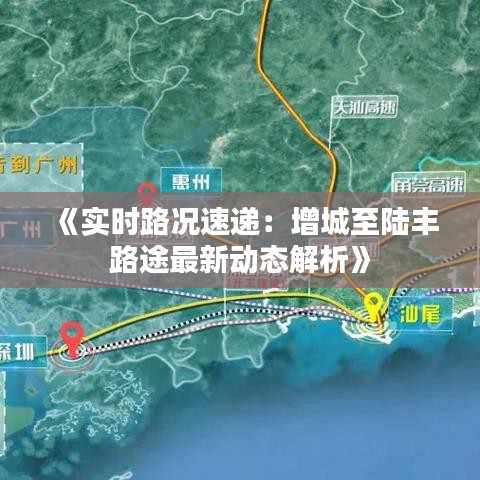 《實時路況速遞：增城至陸豐路途最新動態(tài)解析》