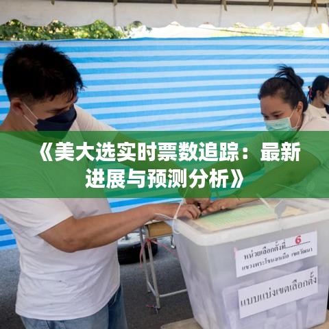 《美大選實(shí)時票數(shù)追蹤：最新進(jìn)展與預(yù)測分析》