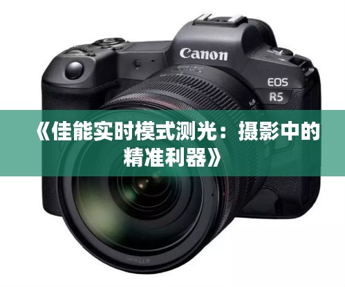 《佳能實時模式測光：攝影中的精準利器》