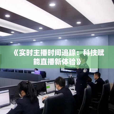 《實時主播時間追蹤：科技賦能直播新體驗》