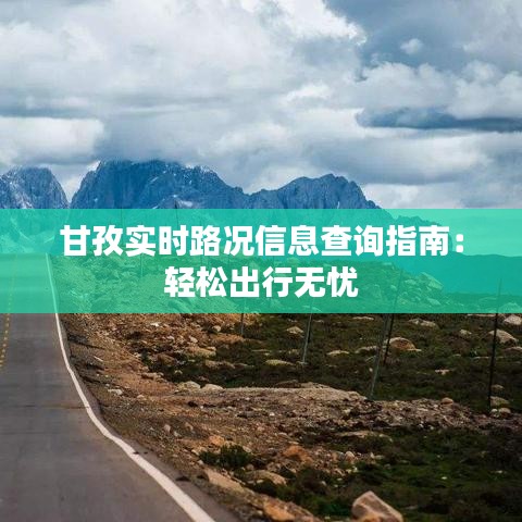 甘孜實(shí)時(shí)路況信息查詢(xún)指南：輕松出行無(wú)憂