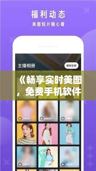 《暢享實時美圖，免費手機軟件推薦大揭秘！》